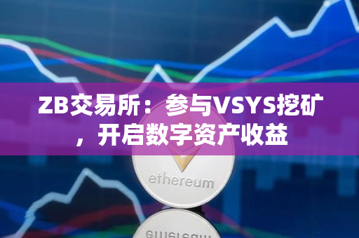 ZB交易所：参与VSYS挖矿，开启数字资产收益