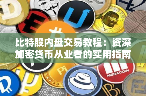 比特股内盘交易教程：资深加密货币从业者的实用指南