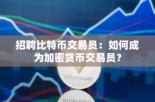 招聘比特币交易员：如何成为加密货币交易员？