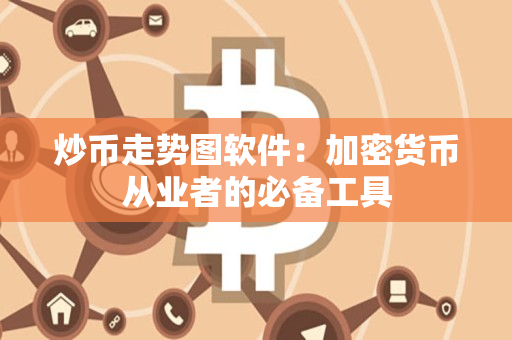 炒币走势图软件:加密货币从业者的必备工具 炒币走势图软件:加密货币从业者的必备工具