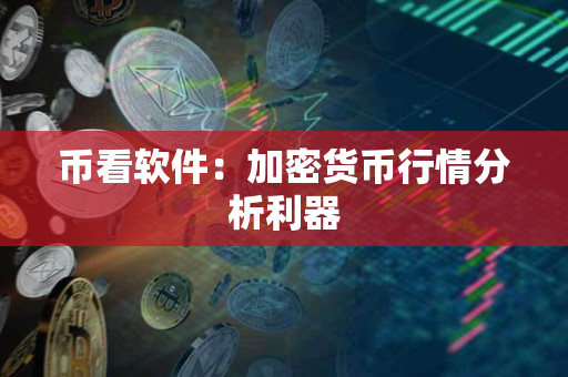 币看软件：加密货币行情分析利器