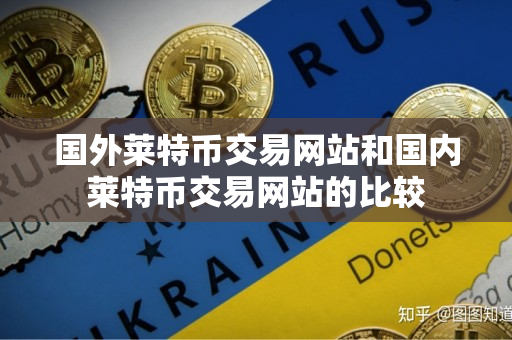 国外莱特币交易网站和国内莱特币交易网站的比较 国外莱特币交易网站和国内莱特币交易网站的比较