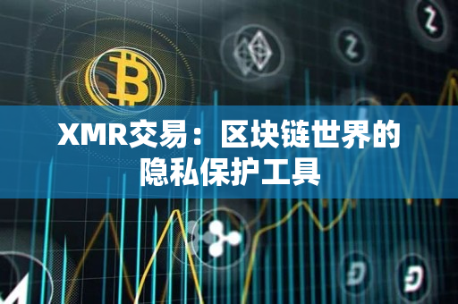 XMR交易：区块链世界的隐私保护工具