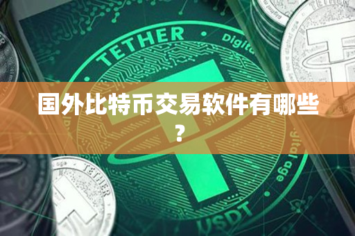 国外比特币交易软件有哪些? 国外比特币交易软件有哪些?
