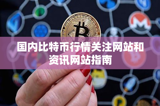 国内比特币行情关注网站和资讯网站指南 国内比特币行情关注网站和资讯网站指南