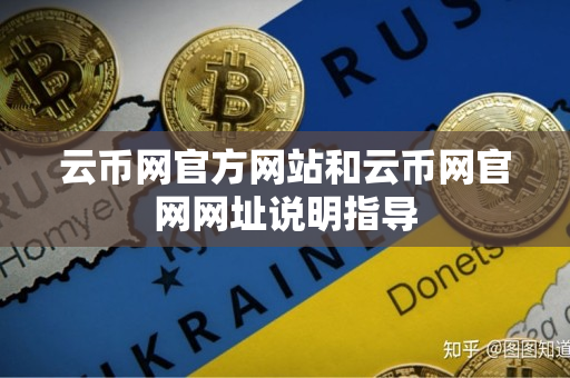云币网官方网站和云币网官网网址说明指导 云币网官方网站和云币网官网网址说明指导
