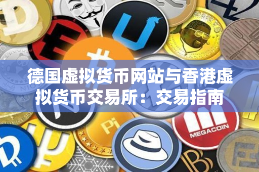 德国虚拟货币网站与香港虚拟货币交易所:交易指南 德国虚拟货币网站与香港虚拟货币交易所:交易指南