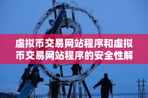 虚拟币交易网站程序和虚拟币交易网站程序的安全性解析