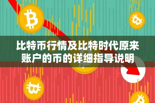 比特币行情及比特时代原来账户的币的详细指导说明 比特币行情及比特时代原来账户的币的详细指导说明