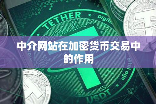 中介网站在加密货币交易中的作用 中介网站在加密货币交易中的作用