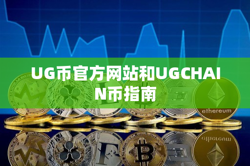 UG币官方网站和UGCHAIN币指南 UG币官方网站和UGCHAIN币指南