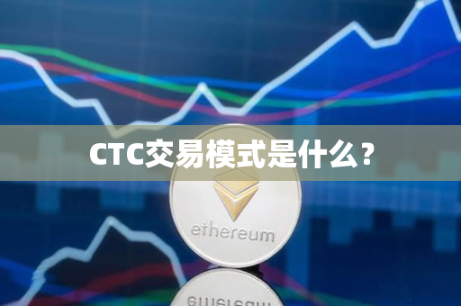 CTC交易模式是什么？