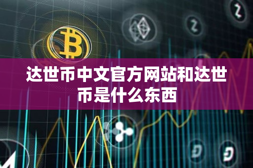 达世币中文官方网站和达世币是什么东西 达世币中文官方网站和达世币是什么东西