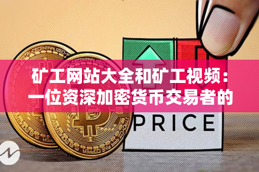 矿工网站大全和矿工视频：一位资深加密货币交易者的指导