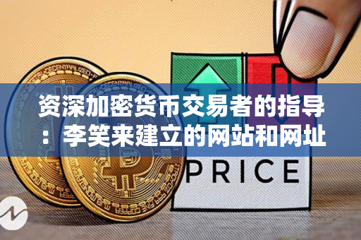 资深加密货币交易者的指导:李笑来建立的网站和网址 资深加密货币交易者的指导:李笑来建立的网站和网址