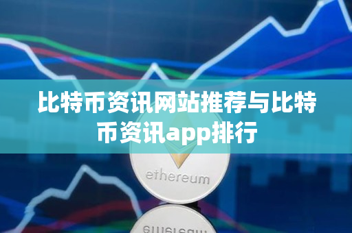 比特币资讯网站推荐与比特币资讯app排行
