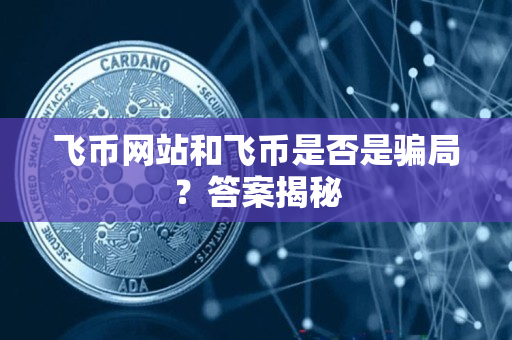 飞币网站和飞币是否是骗局?答案揭秘 飞币网站和飞币是否是骗局?答案揭秘