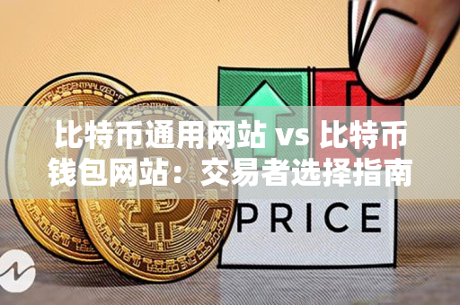 比特币通用网站 vs 比特币钱包网站:交易者选择指南 比特币通用网站 vs 比特币钱包网站:交易者选择指南