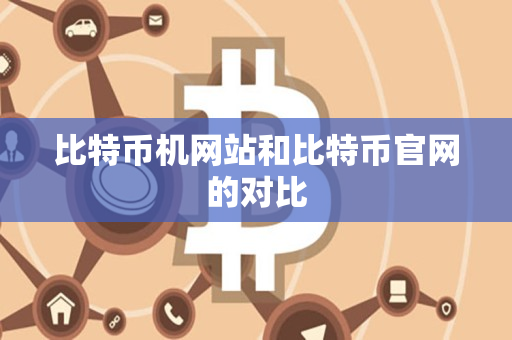 比特币机网站和比特币官网的对比