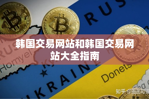 韩国交易网站和韩国交易网站大全指南 韩国交易网站和韩国交易网站大全指南