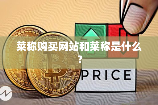 莱称购买网站和莱称是什么? 莱称购买网站和莱称是什么?