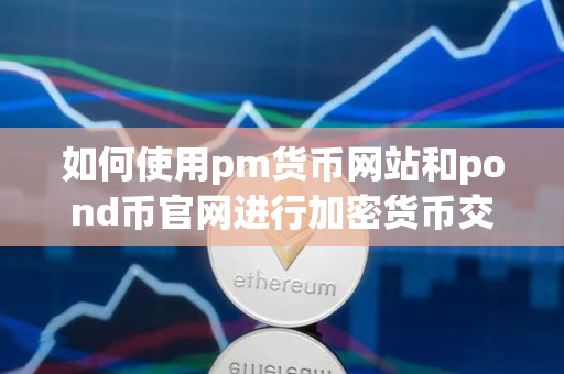 如何使用pm货币网站和pond币官网进行加密货币交易