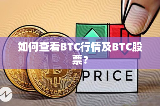 如何查看BTC行情及BTC股票? 如何查看BTC行情及BTC股票?