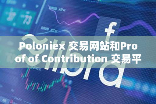 Poloniex 交易网站和Proof of Contribution 交易平台指南 Poloniex 交易网站和Proof of Contribution 交易平台指南