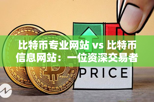 比特币专业网站 vs 比特币信息网站:一位资深交易者的指导 比特币专业网站 vs 比特币信息网站:一位资深交易者的指导