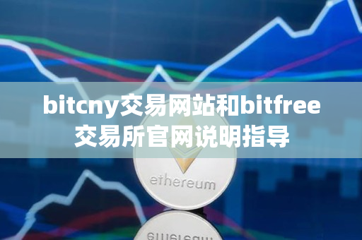 bitcny交易网站和bitfree交易所官网说明指导 bitcny交易网站和bitfree交易所官网说明指导