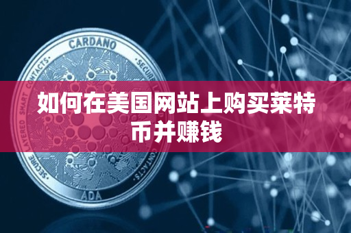 如何在美国网站上购买莱特币并赚钱