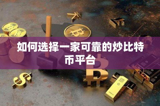 如何选择一家可靠的炒比特币平台