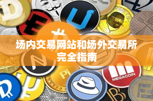 场内交易网站和场外交易所完全指南 场内交易网站和场外交易所完全指南