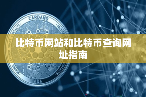 比特币网站和比特币查询网址指南 比特币网站和比特币查询网址指南