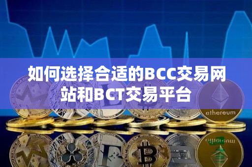 如何选择合适的BCC交易网站和BCT交易平台 如何选择合适的BCC交易网站和BCT交易平台