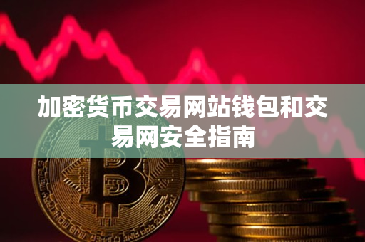 加密货币交易网站钱包和交易网安全指南 加密货币交易网站钱包和交易网安全指南