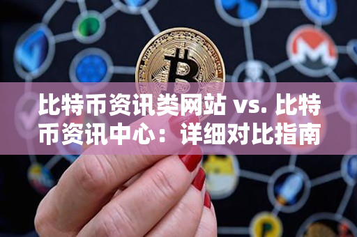 比特币资讯类网站 vs. 比特币资讯中心：详细对比指南