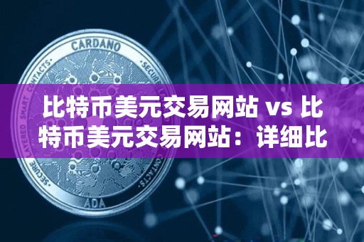 比特币美元交易网站 vs 比特币美元交易网站:详细比较指南 比特币美元交易网站 vs 比特币美元交易网站:详细比较指南