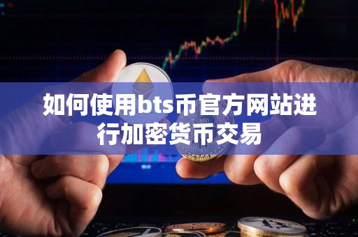 如何使用bts币官方网站进行加密货币交易