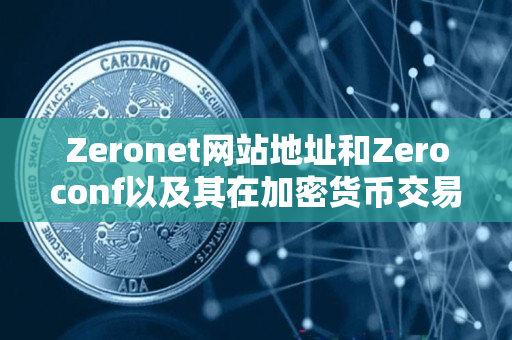 Zeronet网站地址和Zeroconf以及其在加密货币交易网站中的使用