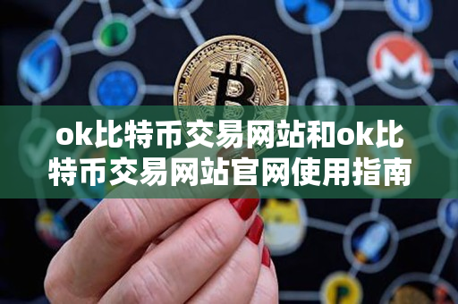 ok比特币交易网站和ok比特币交易网站官网使用指南