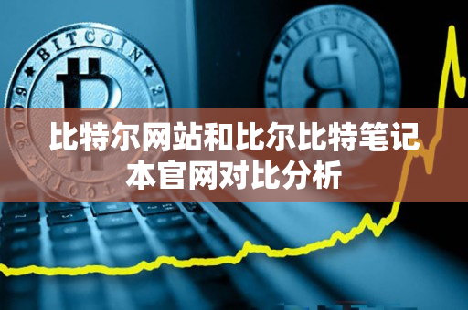 比特尔网站和比尔比特笔记本官网对比分析 比特尔网站和比尔比特笔记本官网对比分析