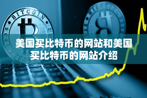 美国买比特币的网站和美国买比特币的网站介绍 美国买比特币的网站和美国买比特币的网站介绍