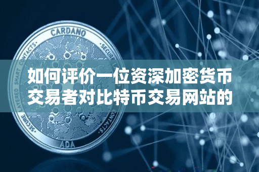如何评价一位资深加密货币交易者对比特币交易网站的合法性与质量? 如何评价一位资深加密货币交易者对比特币交易网站的合法性与质量?