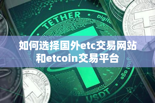 如何选择国外etc交易网站和etcoin交易平台