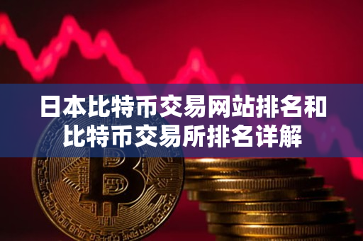 日本比特币交易网站排名和比特币交易所排名详解 日本比特币交易网站排名和比特币交易所排名详解
