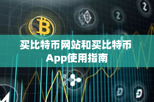 买比特币网站和买比特币 App使用指南 买比特币网站和买比特币 App使用指南