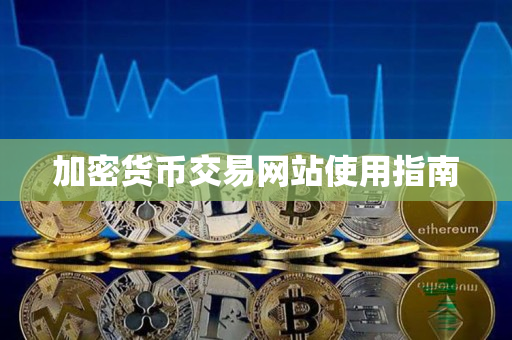 加密货币交易网站使用指南 加密货币交易网站使用指南