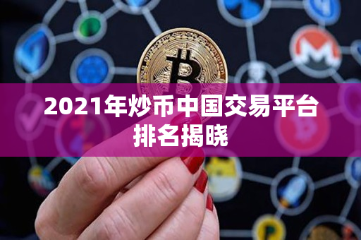 2021年炒币中国交易平台排名揭晓