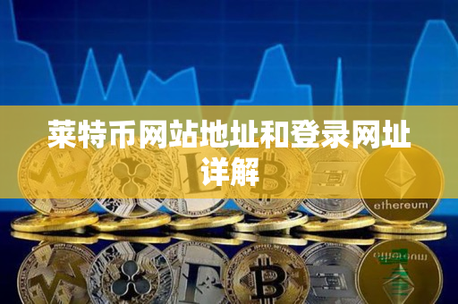 莱特币网站地址和登录网址详解